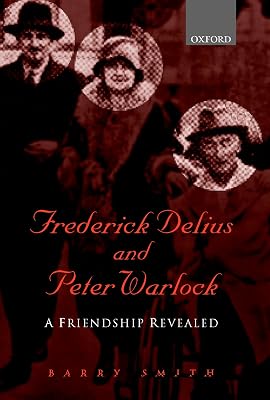 Frederick Delius and Peter Warlock: A Friendship Revealed