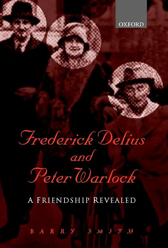 Frederick Delius and Peter Warlock: A Friendship Revealed by Barry Smith