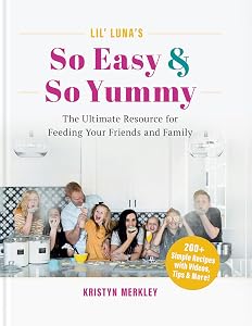 Lil’ Luna’s So Easy & So Yummy: The Ultimate Resource for Feeding Your Friends and Family by Kristyn Merkley