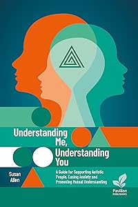 Understanding Me, Understanding You: A Guide for Supporting Autistic People, Easing Anxiety and Promoting Mutual Understanding by Susan Allen