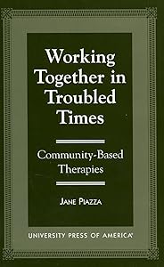 Working Together in Troubled Times: Community-Based Therapies by Jane Piazza