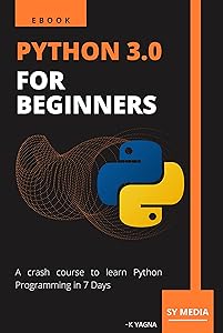 Python 3.0 for beginners: A crash course to learn Python programming in 7 days by Yagna Kusumanchi