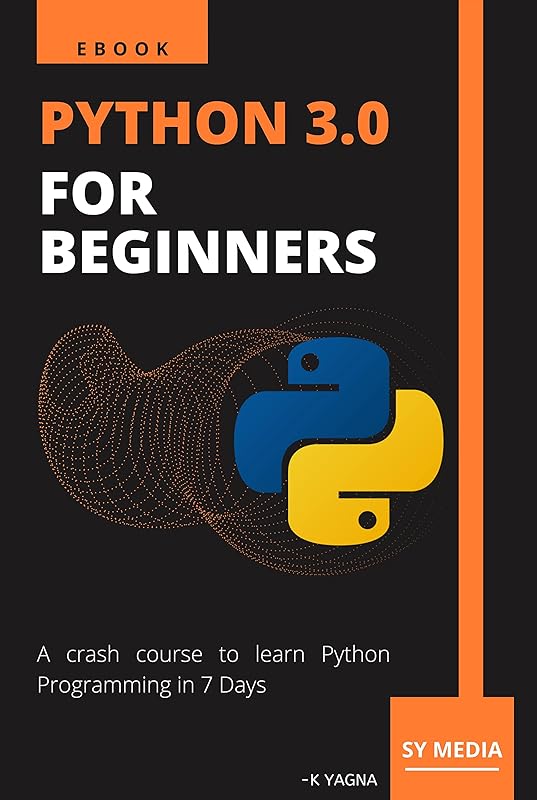 Python 3.0 for beginners: A crash course to learn Python programming in 7 days by Yagna Kusumanchi
