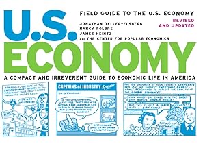 Field Guide to the U.S. Economy: A Compact And Irreverent Guide to Ecnomic Life in America (A Compact and Irreverent Guide to Economic Life in America) by Jonathan Teller-elsberg