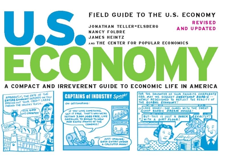 Field Guide to the U.S. Economy: A Compact And Irreverent Guide to Ecnomic Life in America (A Compact and Irreverent Guide to Economic Life in America) by Jonathan Teller-elsberg
