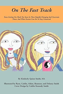 On The Fast Track: Teens Getting Too Much Too Soon In These Rapidly Changing And Uncertain Times, And What Parents Can Do To Stay Connected