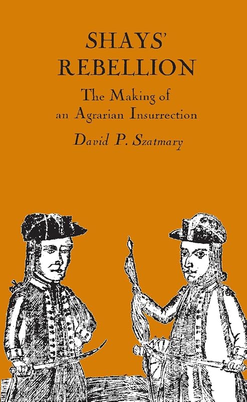 Shays' Rebellion: The Making of an Agrarian Insurrection by David P. Szatmary