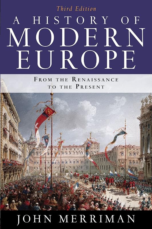 A History of Modern Europe: From the Renaissance to the Present, 3rd Edition by John Merriman Ph.D.