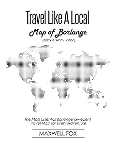 Travel Like a Local - Map of Borlange (Black and White Edition): The Most Essential Borlange (Sweden) Travel Map for Every Adventure by Maxwell Fox