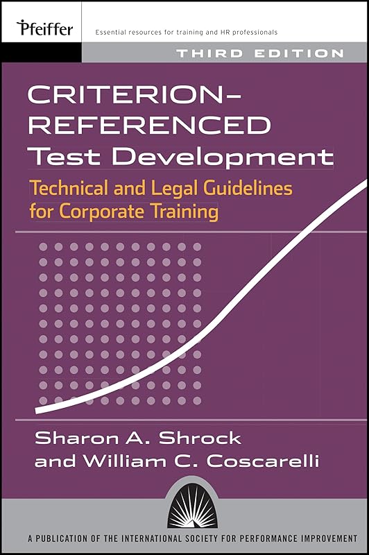 Criterion-referenced Test Development: Technical and Legal Guidelines for Corporate Training by Sharon A. Shrock