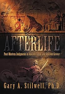 Afterlife: Post-Mortem Judgments in Ancient Egypt and Ancient Greece by Gary A Stilwell PhD