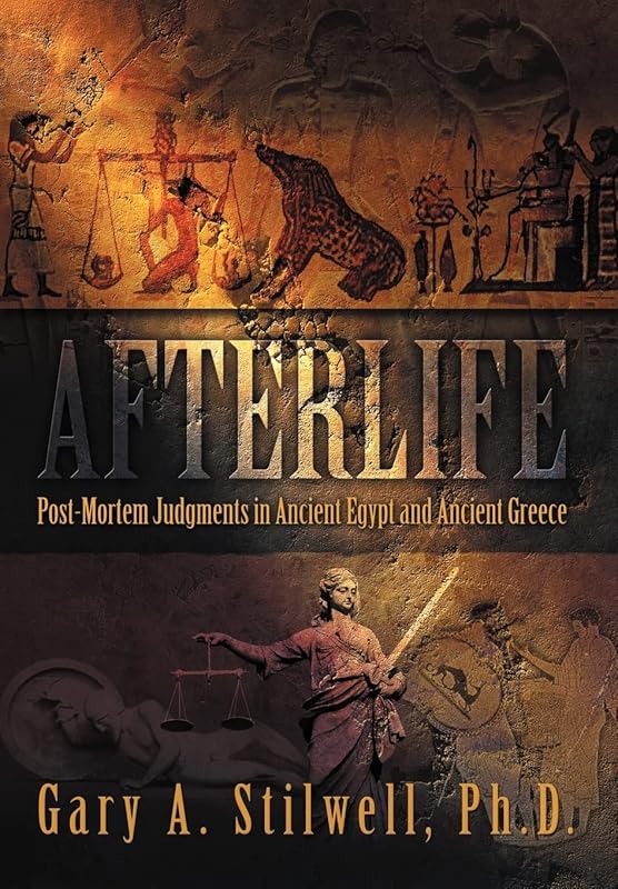 Afterlife: Post-Mortem Judgments in Ancient Egypt and Ancient Greece by Gary A Stilwell PhD