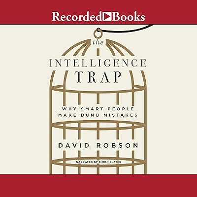 The Intelligence Trap: Why Smart People Make Dumb Mistakes