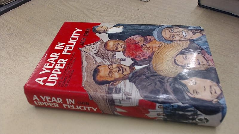 Year in Upper Felicity: Life in a Chinese Commune During the Cultural Revolution by Jack CHEN