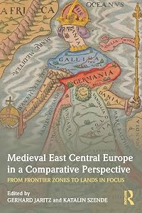 Medieval East Central Europe in a Comparative Perspective by Katalin Szende