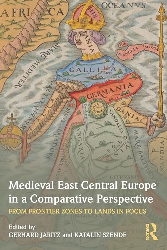 Medieval East Central Europe in a Comparative Perspective by Katalin Szende