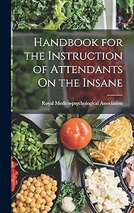 Handbook for the Instruction of Attendants On the Insane by Royal Medico-Psychological Association