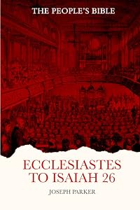 Ecclesiastes to Isaiah 26 by Joseph Parker