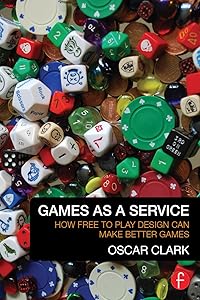 Games As A Service: How Free to Play Design Can Make Better Games by Oscar Clark
