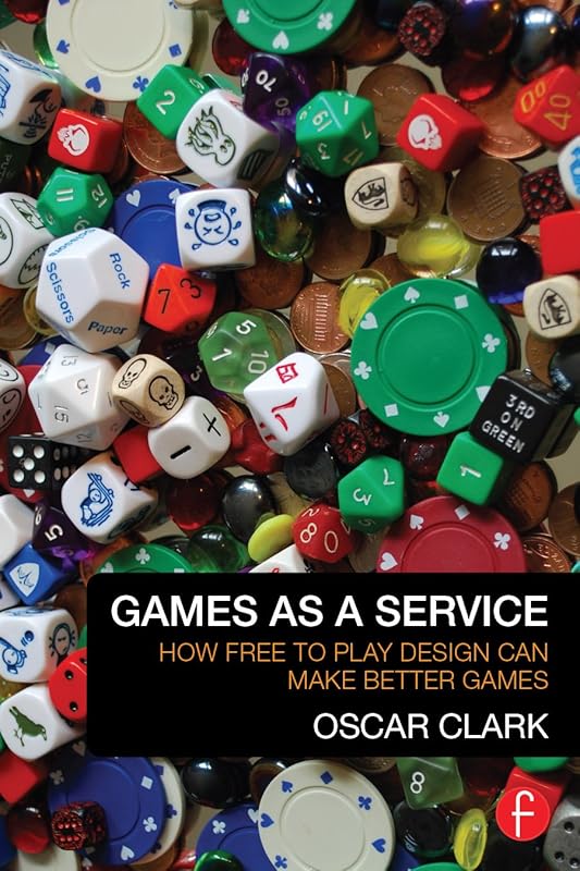 Games As A Service: How Free to Play Design Can Make Better Games by Oscar Clark