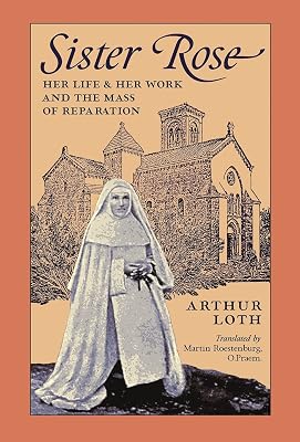 Sister Rose: Her Life and Work and The Mass of Reparation