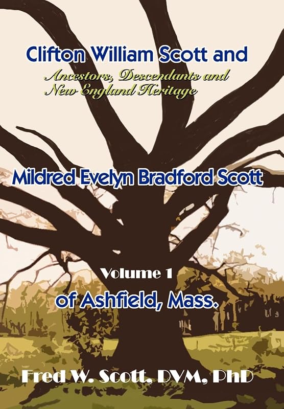 Clifton William Scott and Mildred Evelyn Bradford Scott of Ashfield, Mass.: Volume 1 by Fred W Scott DVM  PhD