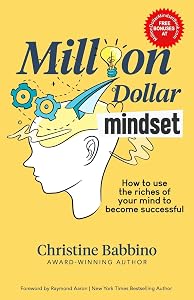 MILLION DOLLAR MINDSET: How to Use the Riches of Your Mind to Become Successful by Christine Babbino