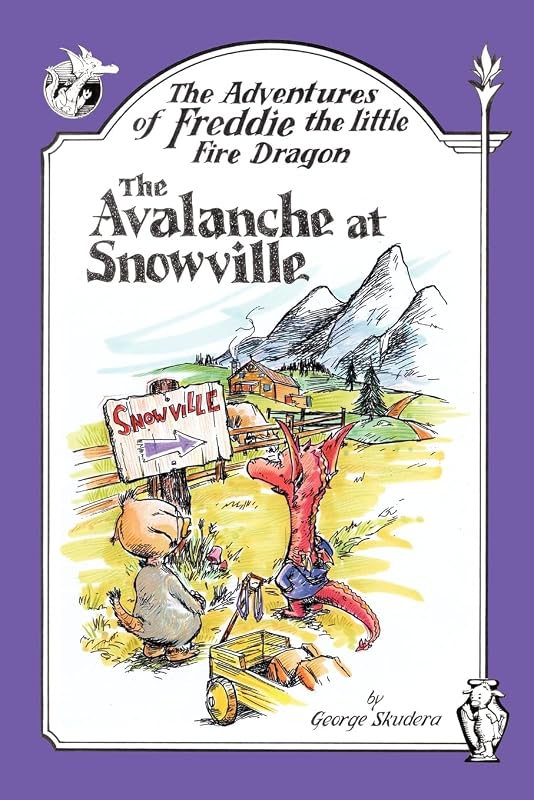 The Adventures of Freddie the Little Fire Dragon: The Avalanche At Snowville by George Skudera