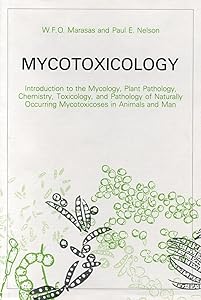 Mycotoxicology: Introduction to the Mycology, Plant Pathology, Chemistry, Toxicology, and Pathology of Naturally Occurring Mycotoxicoses in Animals and Man by W. F. O. Marasas