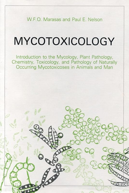 Mycotoxicology: Introduction to the Mycology, Plant Pathology, Chemistry, Toxicology, and Pathology of Naturally Occurring Mycotoxicoses in Animals and Man by W. F. O. Marasas