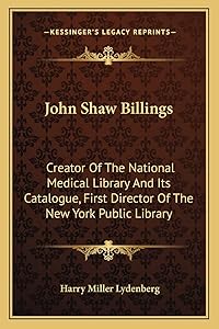 John Shaw Billings: Creator of the National Medical Library and Its Catalogue, First Director of the New York Public Library