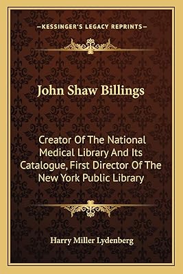 John Shaw Billings: Creator of the National Medical Library and Its Catalogue, First Director of the New York Public Library
