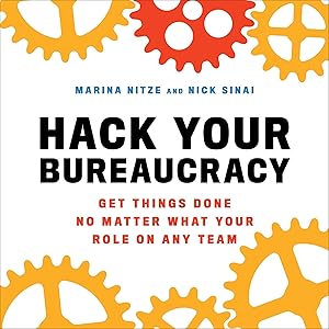 Hack Your Bureaucracy: Get Things Done No Matter What Your Role on Any Team by Marina Nitze
