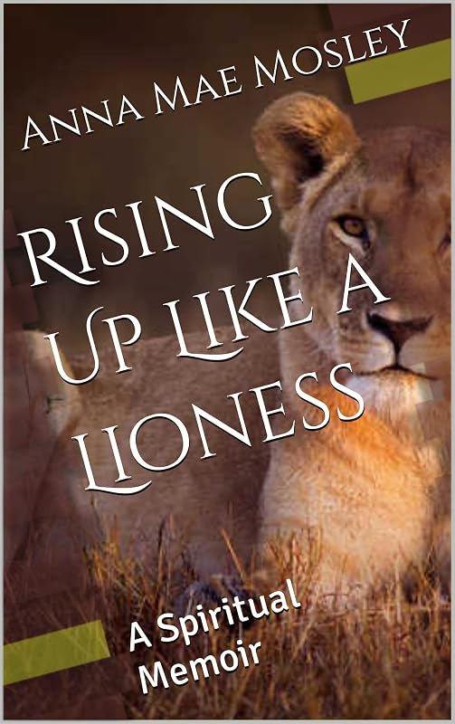 Rising Up Like a Lioness: A Spiritual Memoir by Anna Mae Mosley
