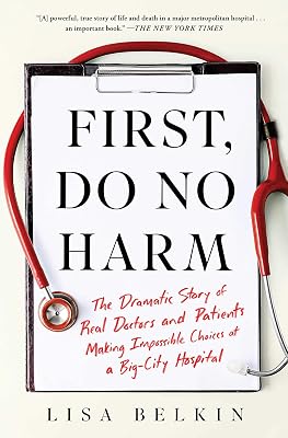 First, Do No Harm: The Dramatic Story of Real Doctors and Patients Making Impossible Choices at a Big-City Hospital