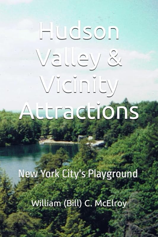 Hudson Valley & Vicinity Attractions: New York City's Playground (Northeast USA Tour Guide Books) by William (Bill) C. McElroy