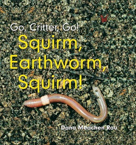 Squirm, Earthworm, Squirm! (Go, Critter, Go!) by Dana Meachen Rau