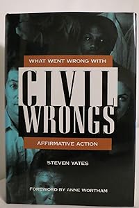 Civil Wrongs: What Went Wrong With Affirmative Action by Steven Yates