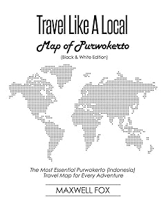 Travel Like a Local - Map of Purwokerto (Black and White Edition): The Most Essential Purwokerto (Indonesia) Travel Map for Every Adventure by Maxwell Fox