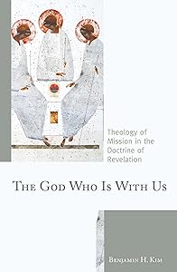 The God Who Is with Us: Theology of Mission in the Doctrine of Revelation by Benjamin H. Kim