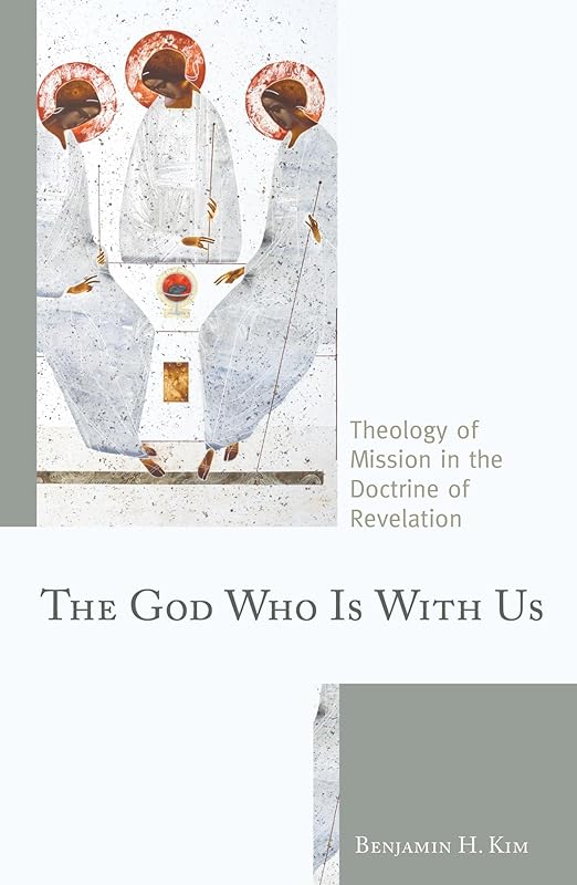 The God Who Is with Us: Theology of Mission in the Doctrine of Revelation by Benjamin H. Kim