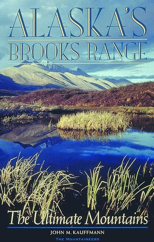 Alaska's Brooks Range: The Ultimate Mountains by John Kauffmann