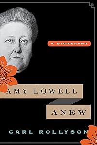 Amy Lowell Anew: A Biography by Carl Rollyson