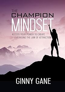 The Champion Mindset: Access Your Power to Create Leveraging the Law of Attraction by Ginny Gane