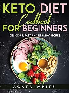 Keto Diet Cookbook For Beginners: Delicious, fast and healthy recipes