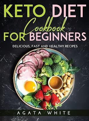 Keto Diet Cookbook For Beginners: Delicious, fast and healthy recipes