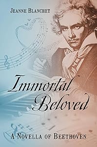 Immortal Beloved: A Novella of Beethoven by Jeanne Blanchet