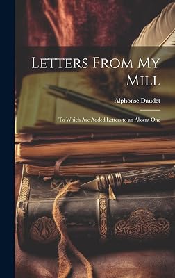 Letters From My Mill: To Which Are Added Letters to an Absent One