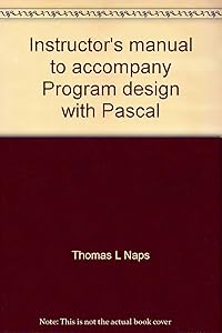Instructor's manual to accompany Program design with Pascal: Principles, algorithms and data structures by Thomas L Naps