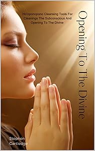 Opening To The Divine: Ho'oponopono cleansing Tools For Cleansing The subconscious and opening to the divine.